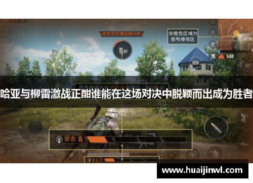 哈亚与柳雷激战正酣谁能在这场对决中脱颖而出成为胜者