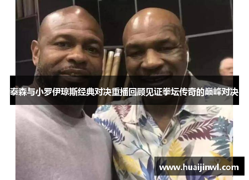 泰森与小罗伊琼斯经典对决重播回顾见证拳坛传奇的巅峰对决